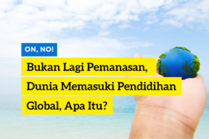 ISTILAH PENDIDIHAN GLOBAL ATAU GLOBAL BOILING SEMPAT RAMAI BEBERAPA PEKAN TERAKHIR.