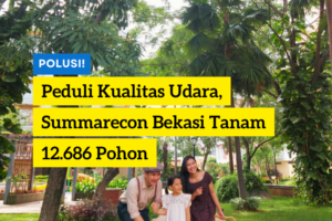 PEDULI KUALITAS UDARA, SUMMARECON BEKASI TANAM 12.686 POHON